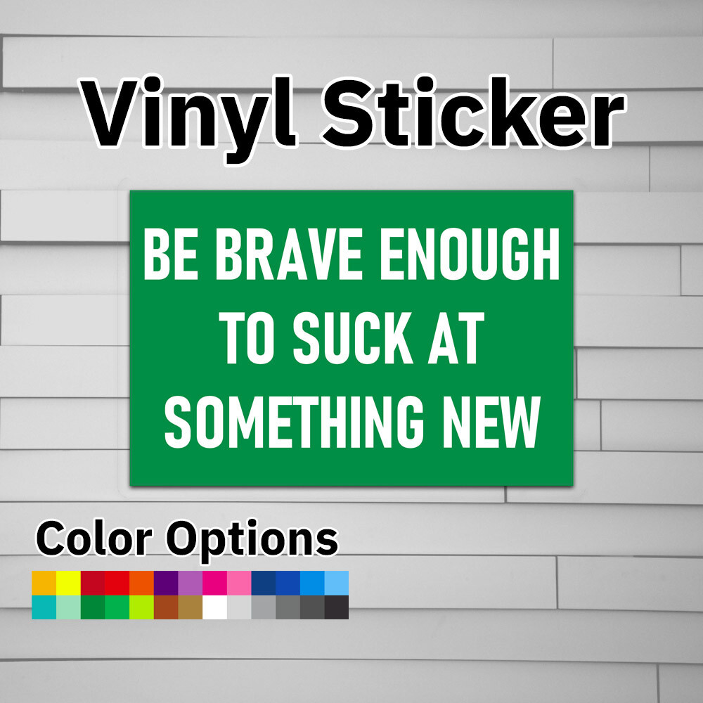 Be Brave Enough to Stuck at Something New Sticker Vinyl Decal