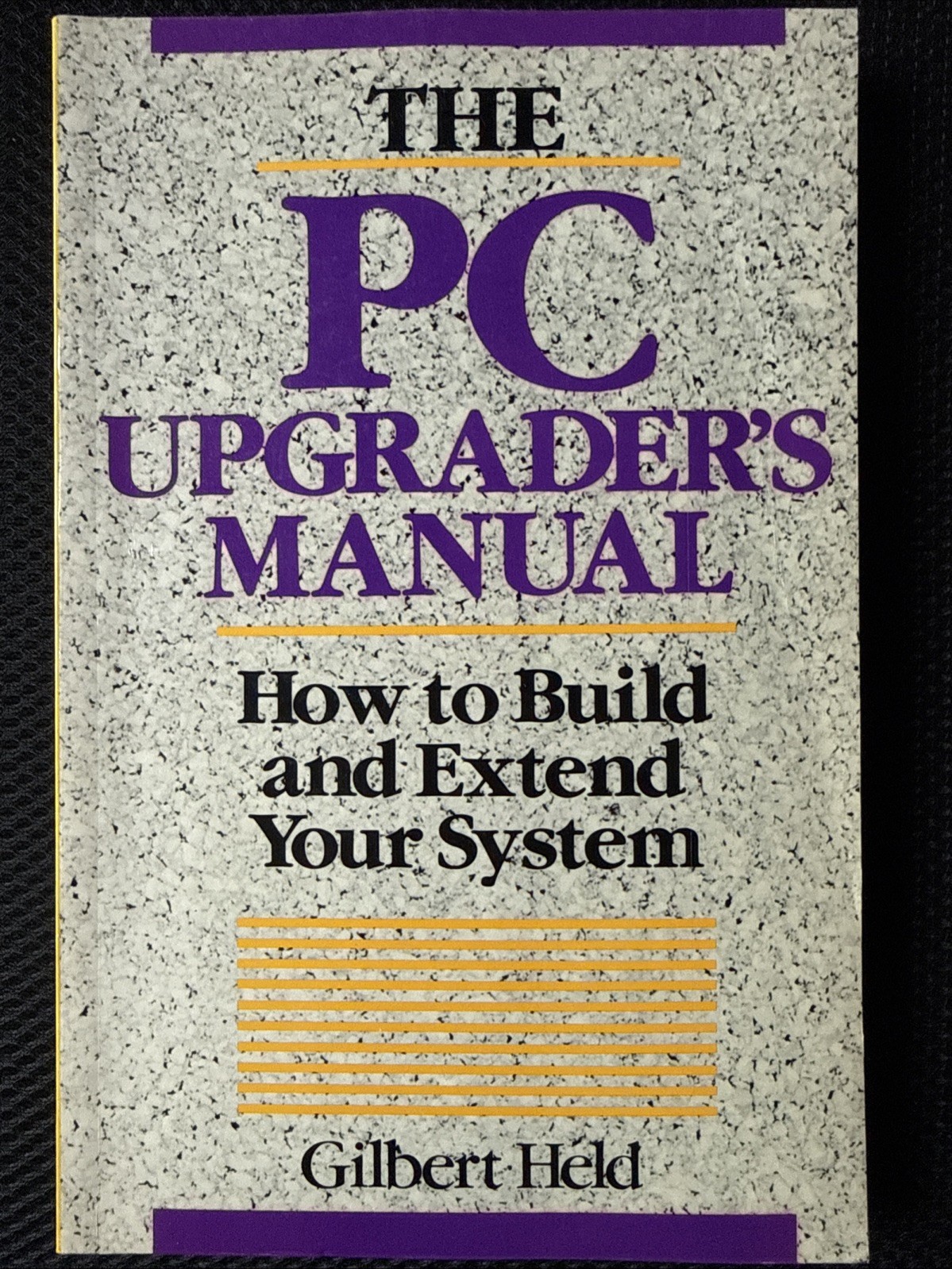 The PC Upgraders Manual: How To Build And Extend Your System by Gilbert Held